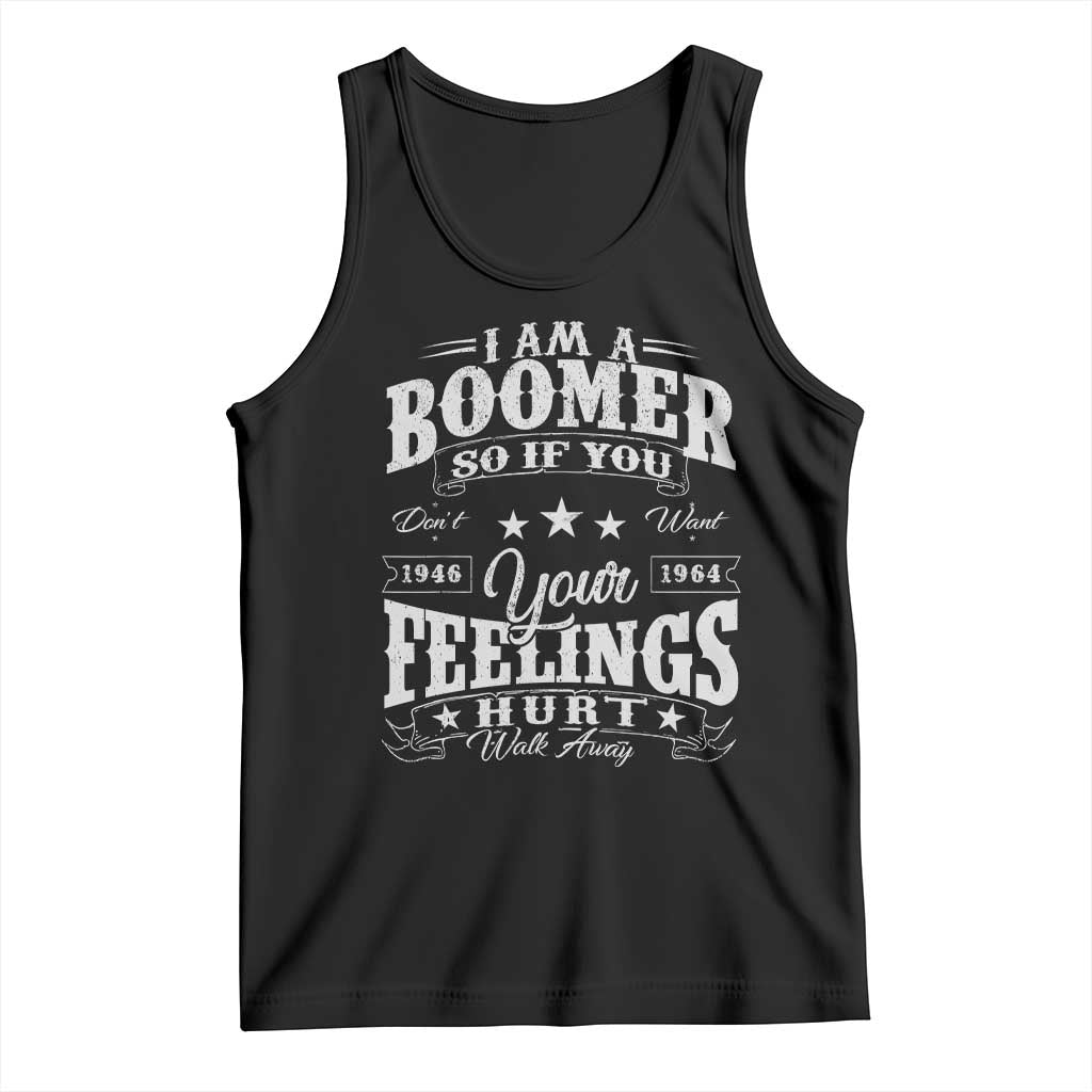 Funny I Am A Boomer Tank Top So If You Dont Want Your Feeling Hurt Walk Away TS11 Black Print Your Wear