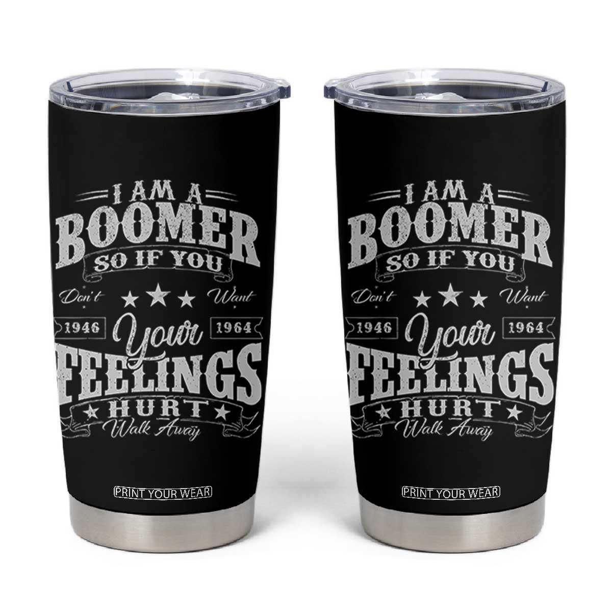 Funny I Am A Boomer Tumbler Cup So If You Dont Want Your Feeling Hurt Walk Away TS11 Black Print Your Wear