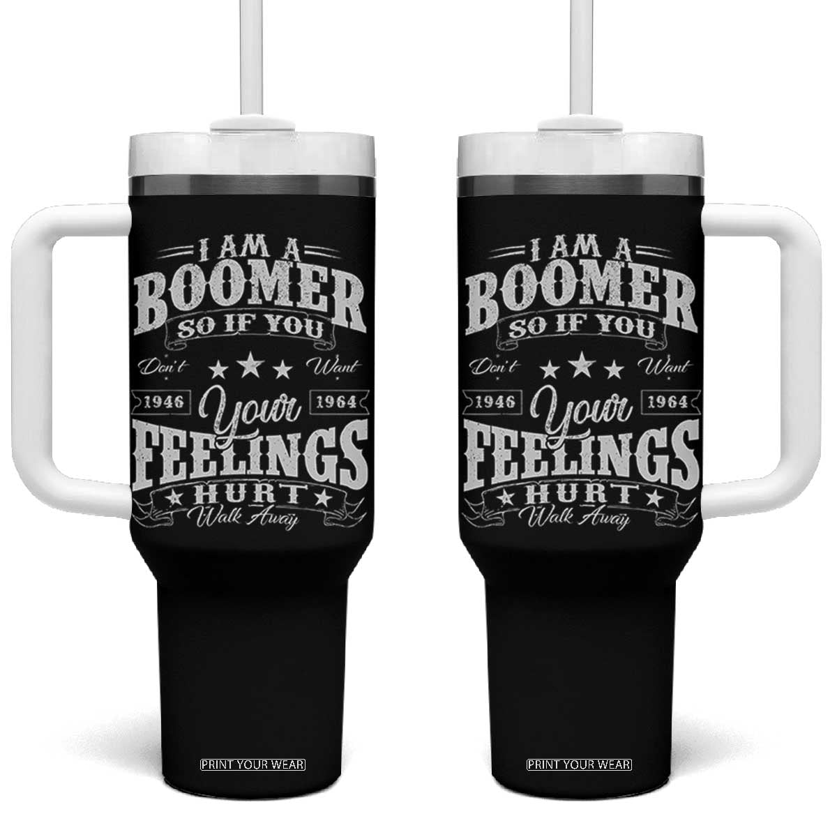 Funny I Am A Boomer Tumbler With Handle So If You Dont Want Your Feeling Hurt Walk Away TS11 One Size: 40 oz Black Print Your Wear