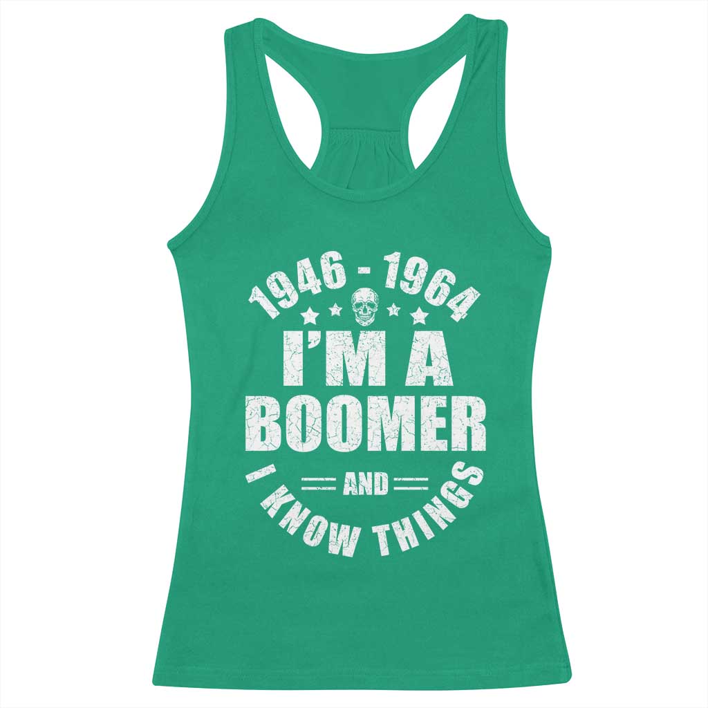 Funny I Am A Boomer And I Know Things Racerback Tank Top Baby Boomer Generation TS11 Irish Green Print Your Wear