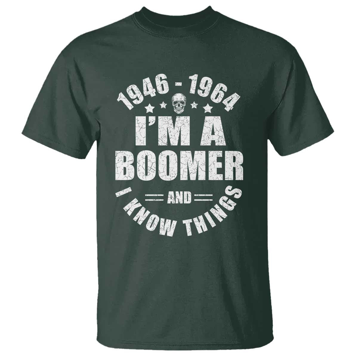 Funny I Am A Boomer And I Know Things T Shirt Baby Boomer Generation TS11 Dark Forest Green Print Your Wear