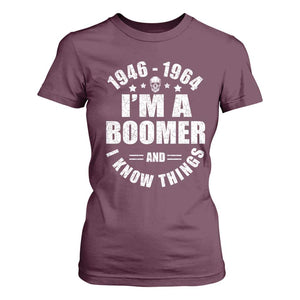 Funny I Am A Boomer And I Know Things T Shirt For Women Baby Boomer Generation TS11 Maroon Print Your Wear