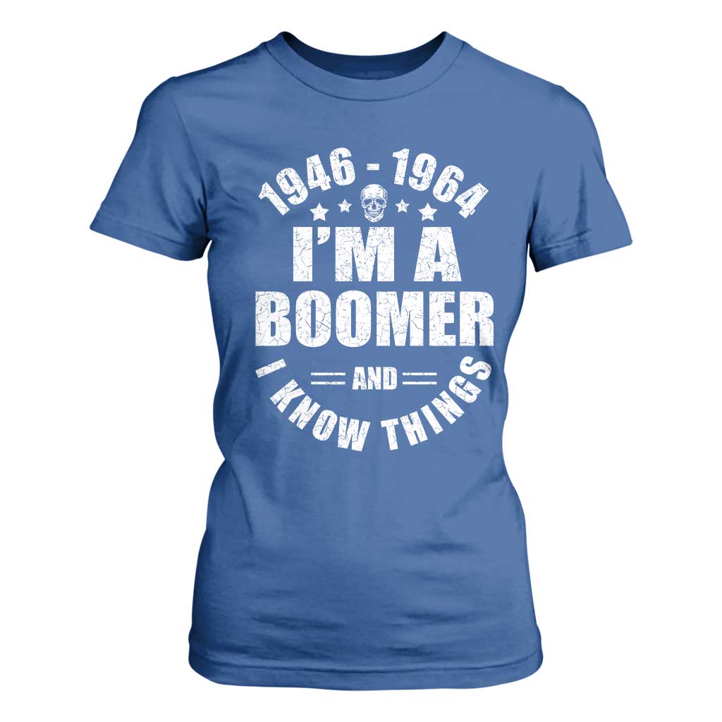 Funny I Am A Boomer And I Know Things T Shirt For Women Baby Boomer Generation TS11 Royal Blue Print Your Wear