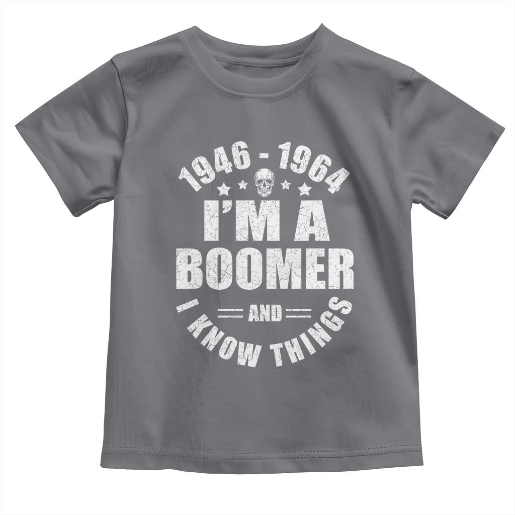 Funny I Am A Boomer And I Know Things Toddler T Shirt Baby Boomer Generation TS11 Charcoal Print Your Wear