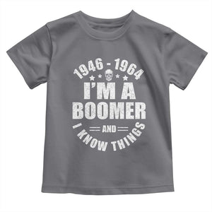 Funny I Am A Boomer And I Know Things Toddler T Shirt Baby Boomer Generation TS11 Charcoal Print Your Wear