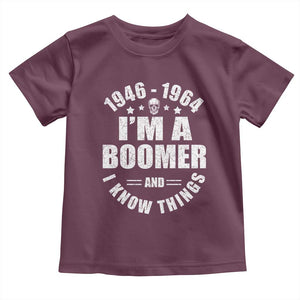 Funny I Am A Boomer And I Know Things Toddler T Shirt Baby Boomer Generation TS11 Maroon Print Your Wear