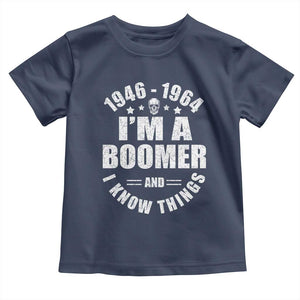 Funny I Am A Boomer And I Know Things Toddler T Shirt Baby Boomer Generation TS11 Navy Print Your Wear