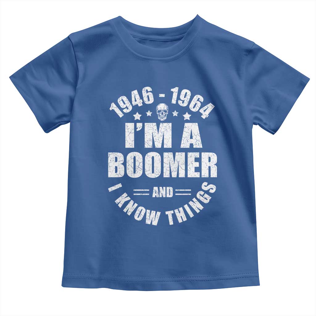 Funny I Am A Boomer And I Know Things Toddler T Shirt Baby Boomer Generation TS11 Royal Blue Print Your Wear
