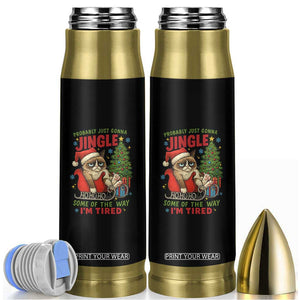 Funny Christmas Grumpy Cat Bullet Tumbler Probably Just Gonna Jingle Some Of The Way I Am Tired TS11 Black Print Your Wear