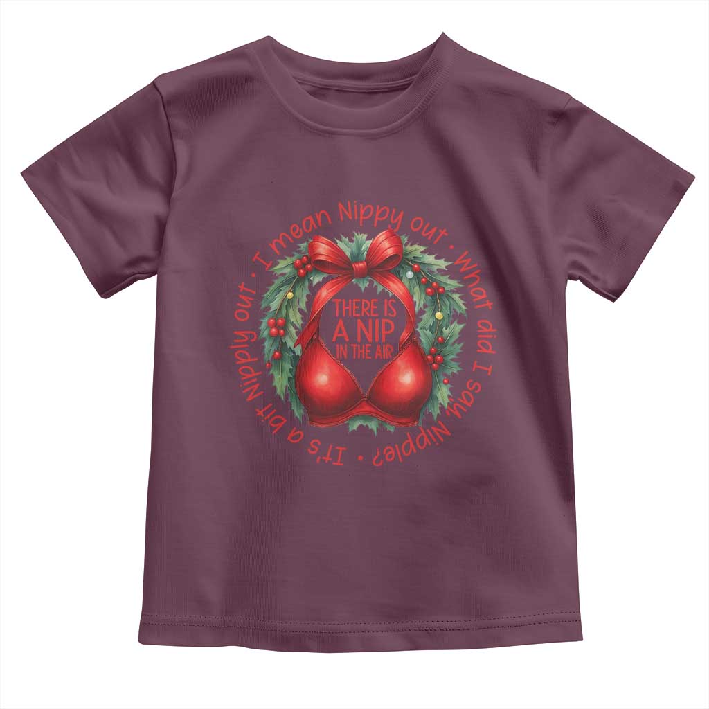 Funny Christmas Movie Toddler T Shirt Its A Bit Nipply Out I Mean Nippy Out What Did I Say Nipple TS11 Maroon Print Your Wear