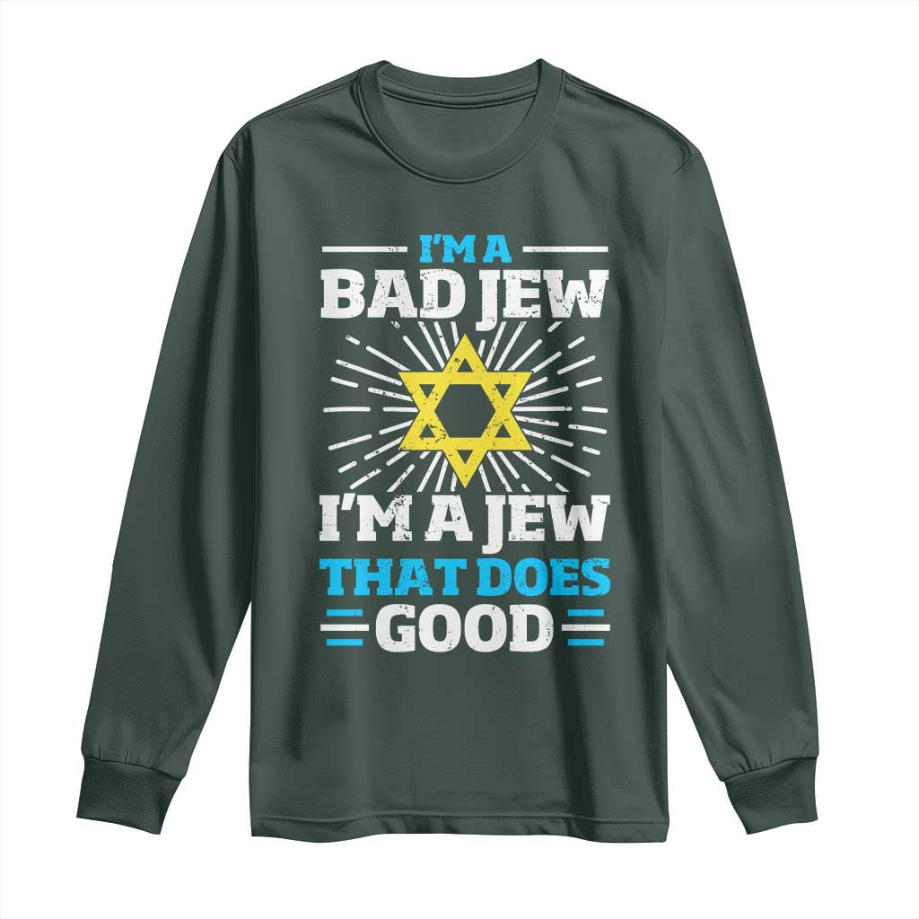 Funny Jewish Long Sleeve Shirt I Am A Bad Jew I Am A Jew That Does Good TS11 Dark Forest Green Print Your Wear