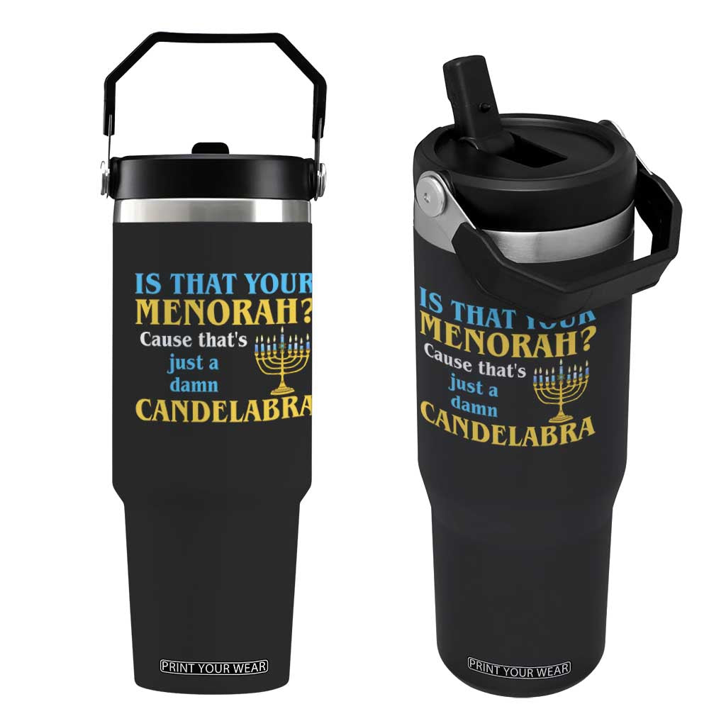 Funny Hanukkah Flip Straw Tumbler Is That Your Menorah Cause That's Just A Damn Candelabra TS11 One Size: 30 oz Black Print Your Wear