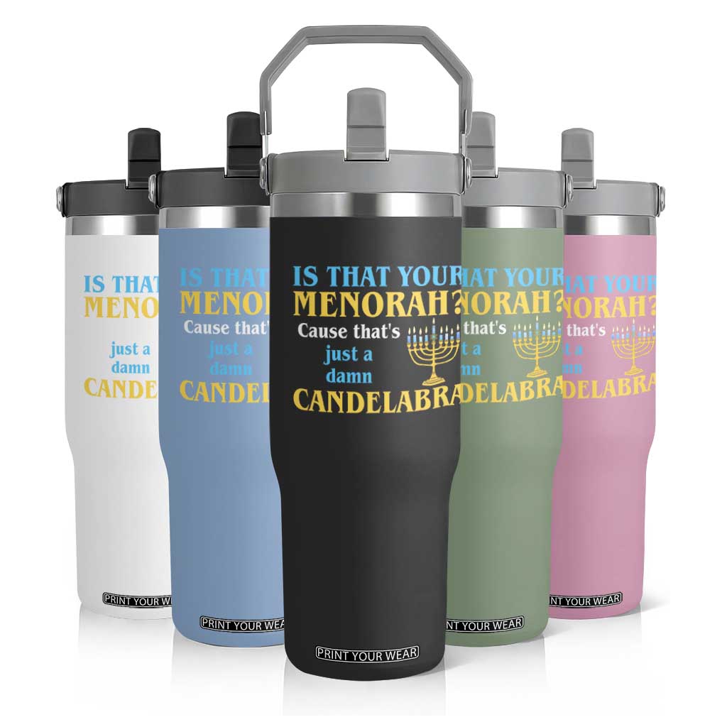 Funny Hanukkah Flip Straw Tumbler Is That Your Menorah Cause That's Just A Damn Candelabra TS11 Print Your Wear