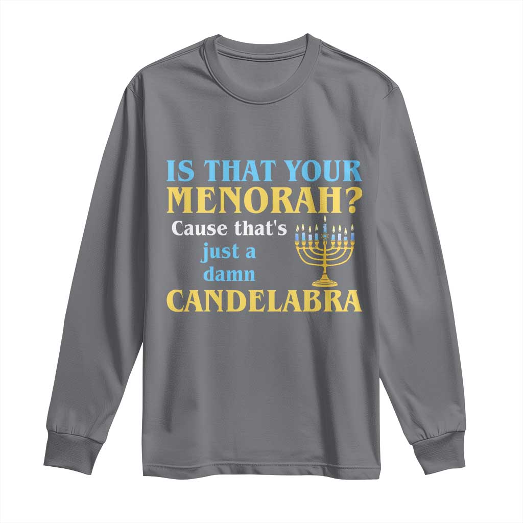Funny Hanukkah Long Sleeve Shirt Is That Your Menorah Cause That's Just A Damn Candelabra TS11 Charcoal Print Your Wear