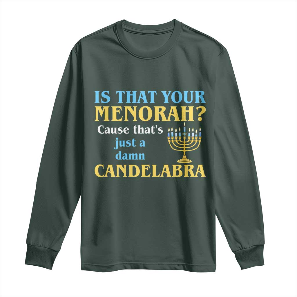 Funny Hanukkah Long Sleeve Shirt Is That Your Menorah Cause That's Just A Damn Candelabra TS11 Dark Forest Green Print Your Wear