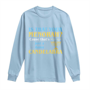 Funny Hanukkah Long Sleeve Shirt Is That Your Menorah Cause That's Just A Damn Candelabra TS11 Light Blue Print Your Wear