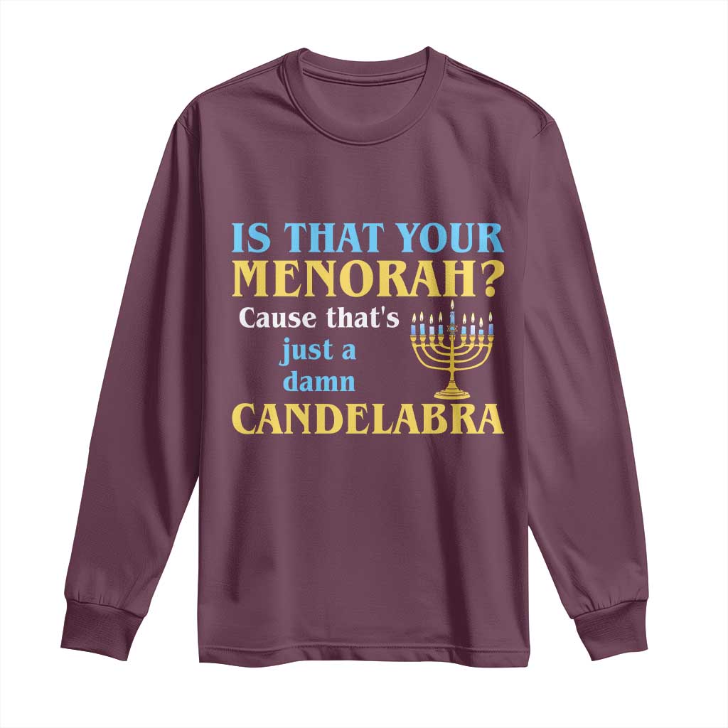 Funny Hanukkah Long Sleeve Shirt Is That Your Menorah Cause That's Just A Damn Candelabra TS11 Maroon Print Your Wear