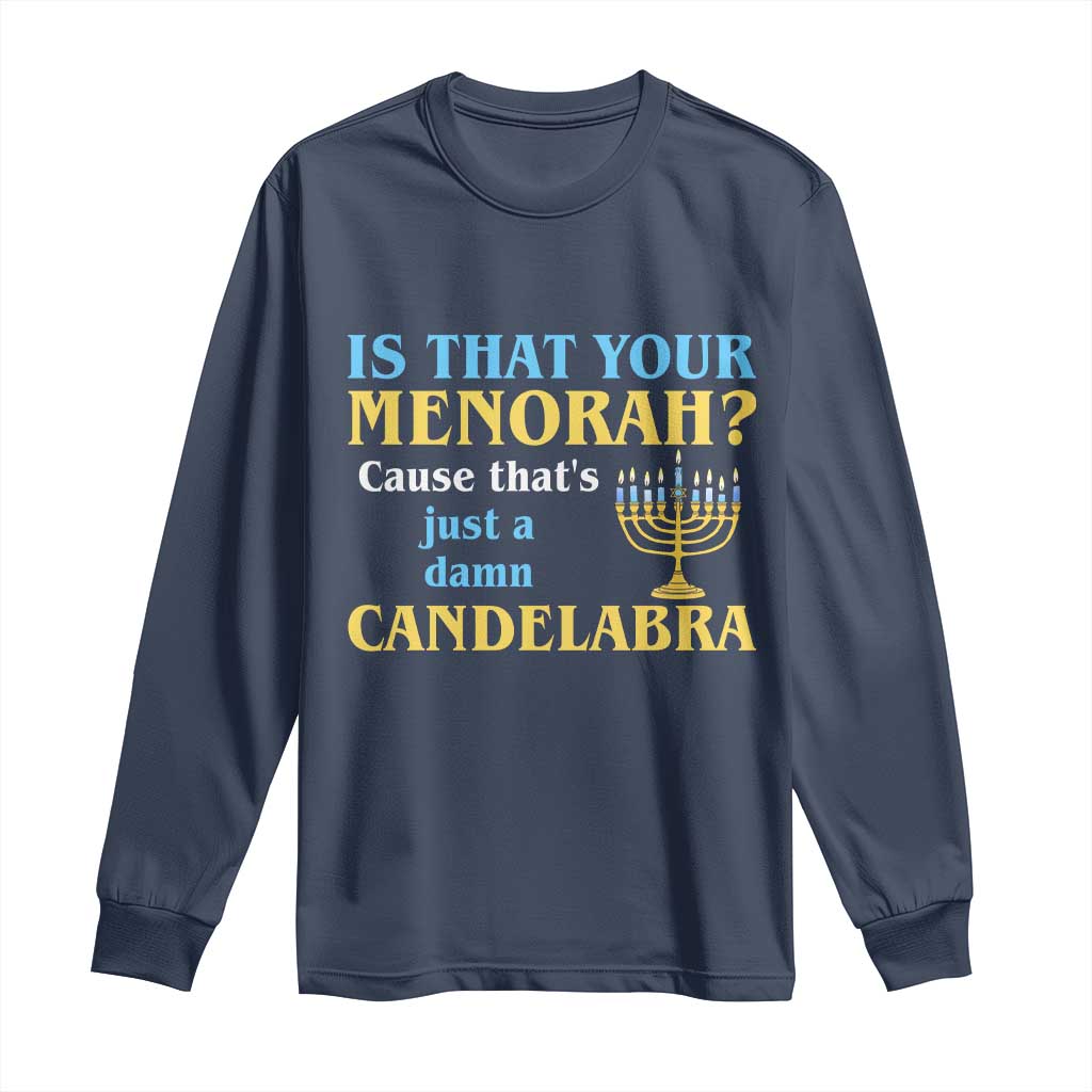 Funny Hanukkah Long Sleeve Shirt Is That Your Menorah Cause That's Just A Damn Candelabra TS11 Navy Print Your Wear