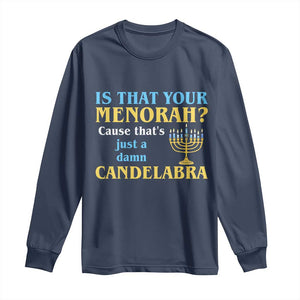 Funny Hanukkah Long Sleeve Shirt Is That Your Menorah Cause That's Just A Damn Candelabra TS11 Navy Print Your Wear