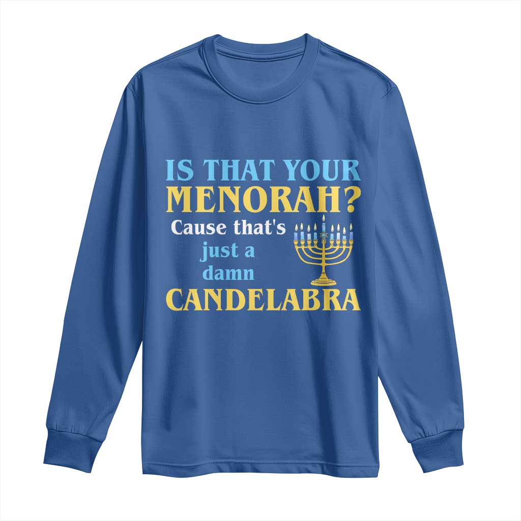 Funny Hanukkah Long Sleeve Shirt Is That Your Menorah Cause That's Just A Damn Candelabra TS11 Royal Blue Print Your Wear