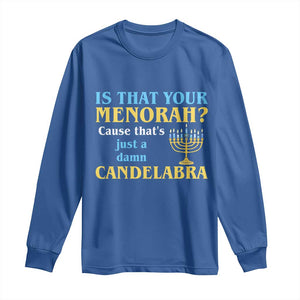 Funny Hanukkah Long Sleeve Shirt Is That Your Menorah Cause That's Just A Damn Candelabra TS11 Royal Blue Print Your Wear
