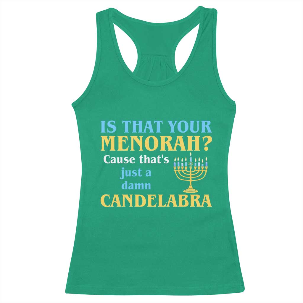 Funny Hanukkah Racerback Tank Top Is That Your Menorah Cause That's Just A Damn Candelabra TS11 Irish Green Print Your Wear