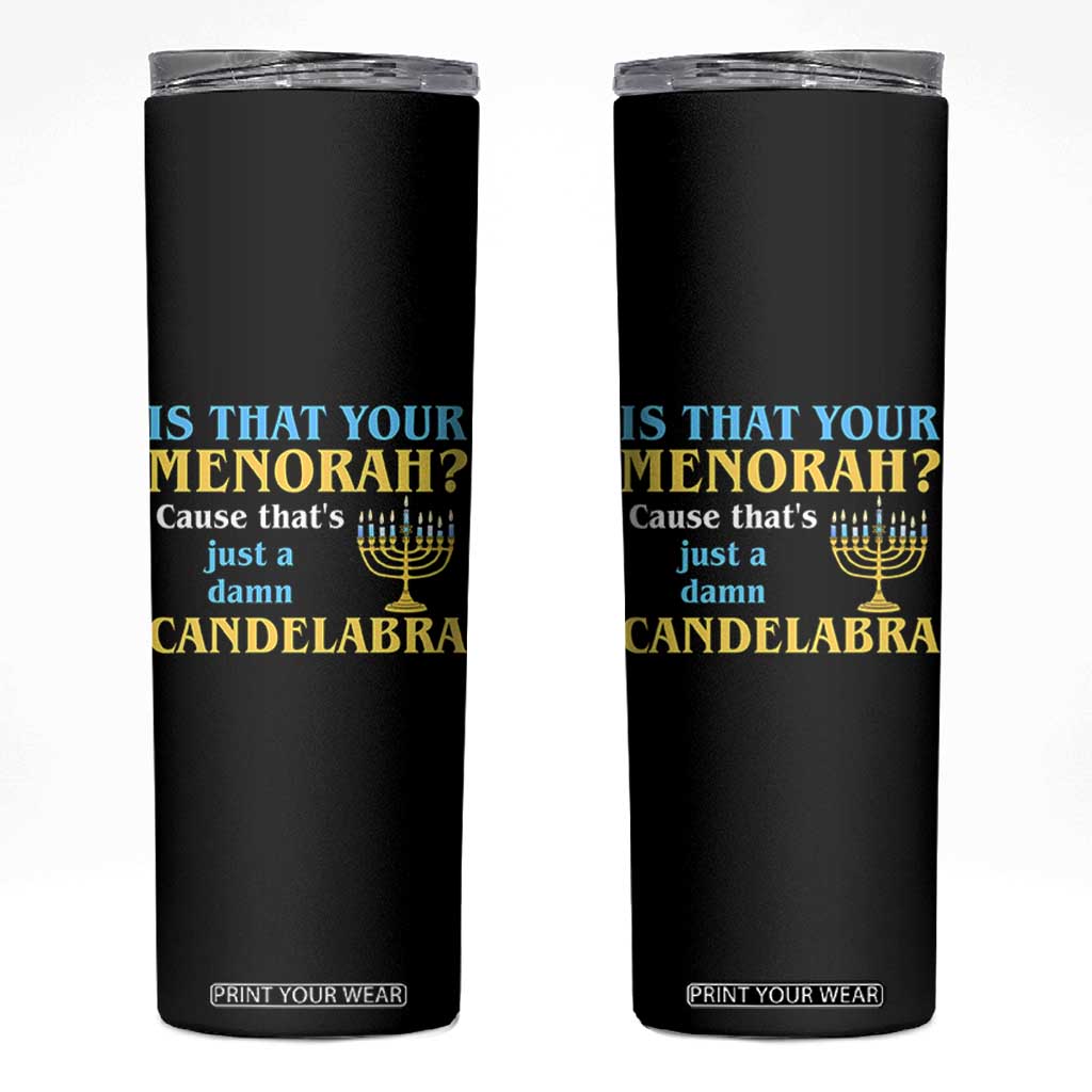 Funny Hanukkah Skinny Tumbler Is That Your Menorah Cause That's Just A Damn Candelabra TS11 Black Print Your Wear
