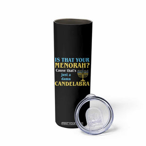 Funny Hanukkah Skinny Tumbler Is That Your Menorah Cause That's Just A Damn Candelabra TS11 Print Your Wear