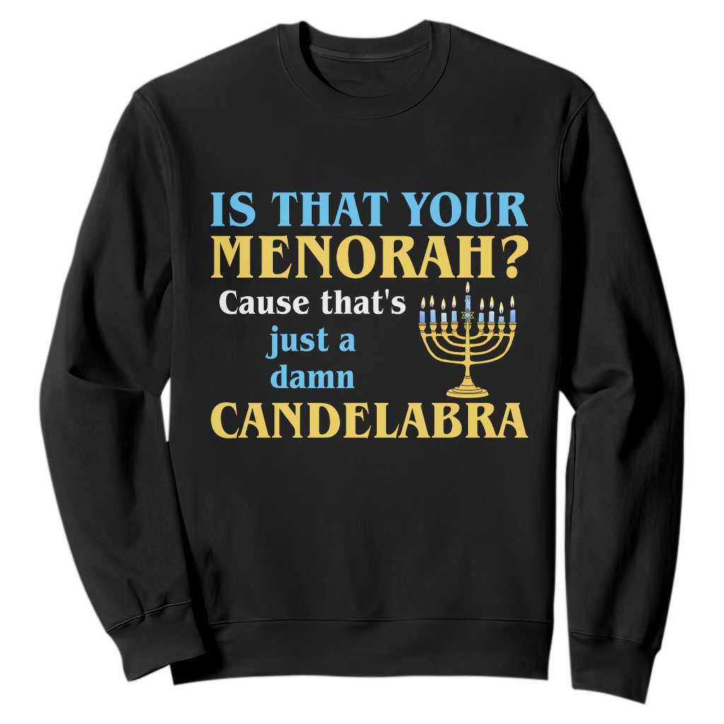 Funny Hanukkah Sweatshirt Is That Your Menorah Cause That's Just A Damn Candelabra TS11 Black Print Your Wear