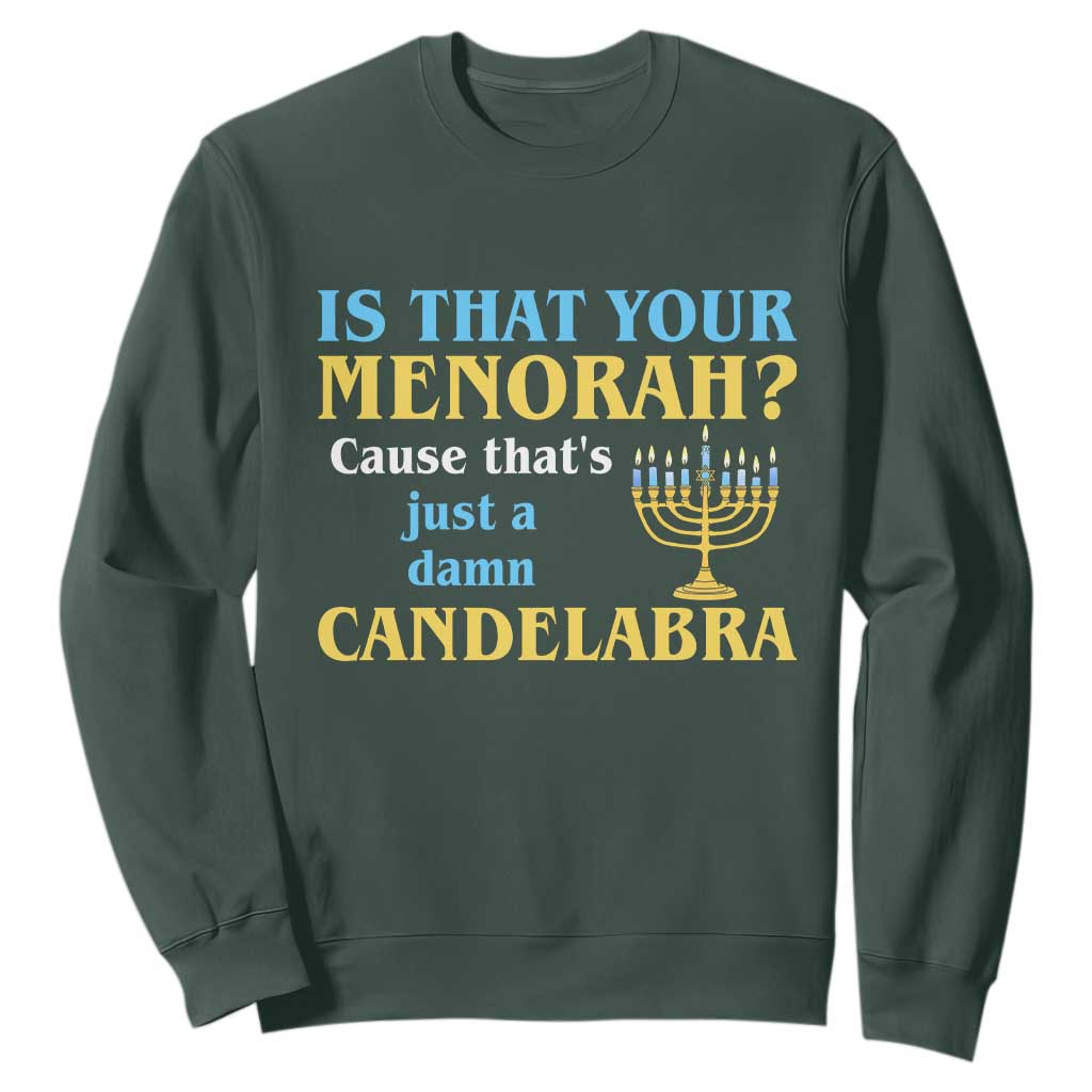 Funny Hanukkah Sweatshirt Is That Your Menorah Cause That's Just A Damn Candelabra TS11 Dark Forest Green Print Your Wear
