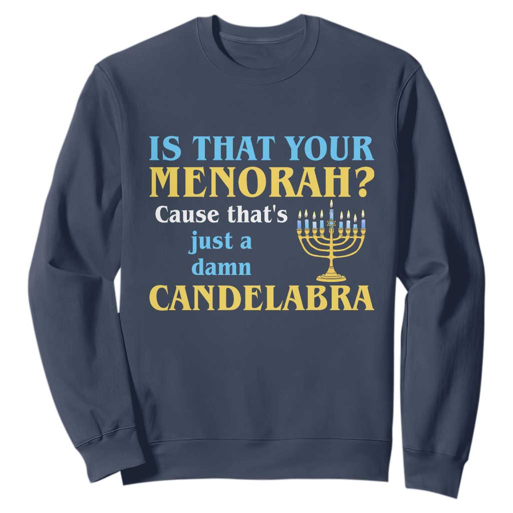 Funny Hanukkah Sweatshirt Is That Your Menorah Cause That's Just A Damn Candelabra TS11 Navy Print Your Wear