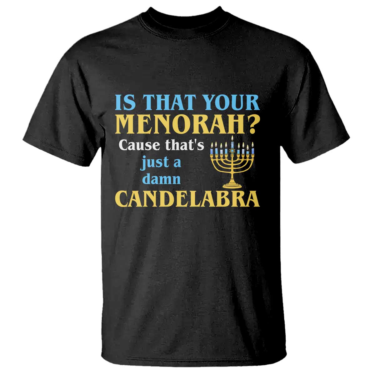 Funny Hanukkah T Shirt Is That Your Menorah Cause That's Just A Damn Candelabra TS11 Black Print Your Wear