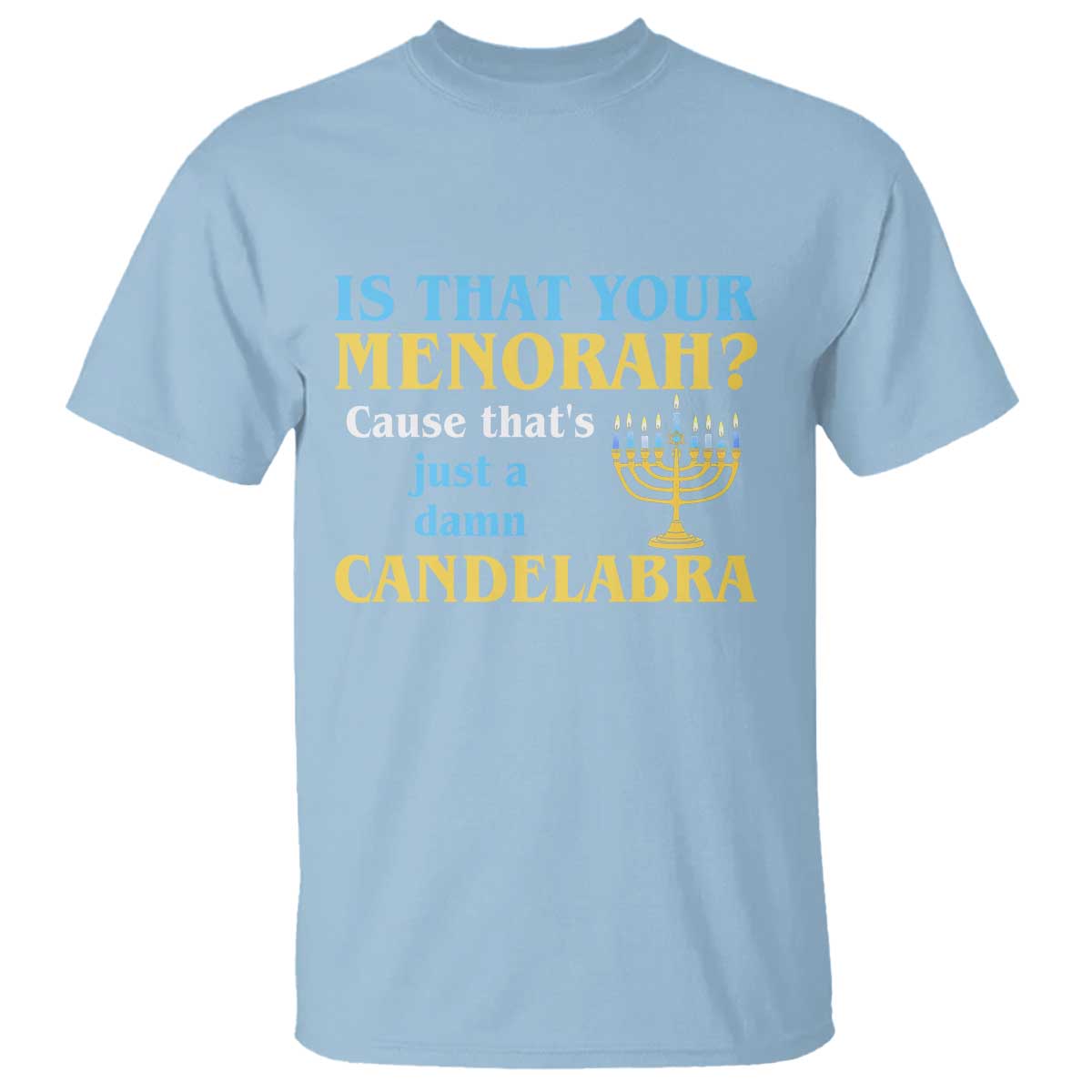 Funny Hanukkah T Shirt Is That Your Menorah Cause That's Just A Damn Candelabra TS11 Light Blue Print Your Wear