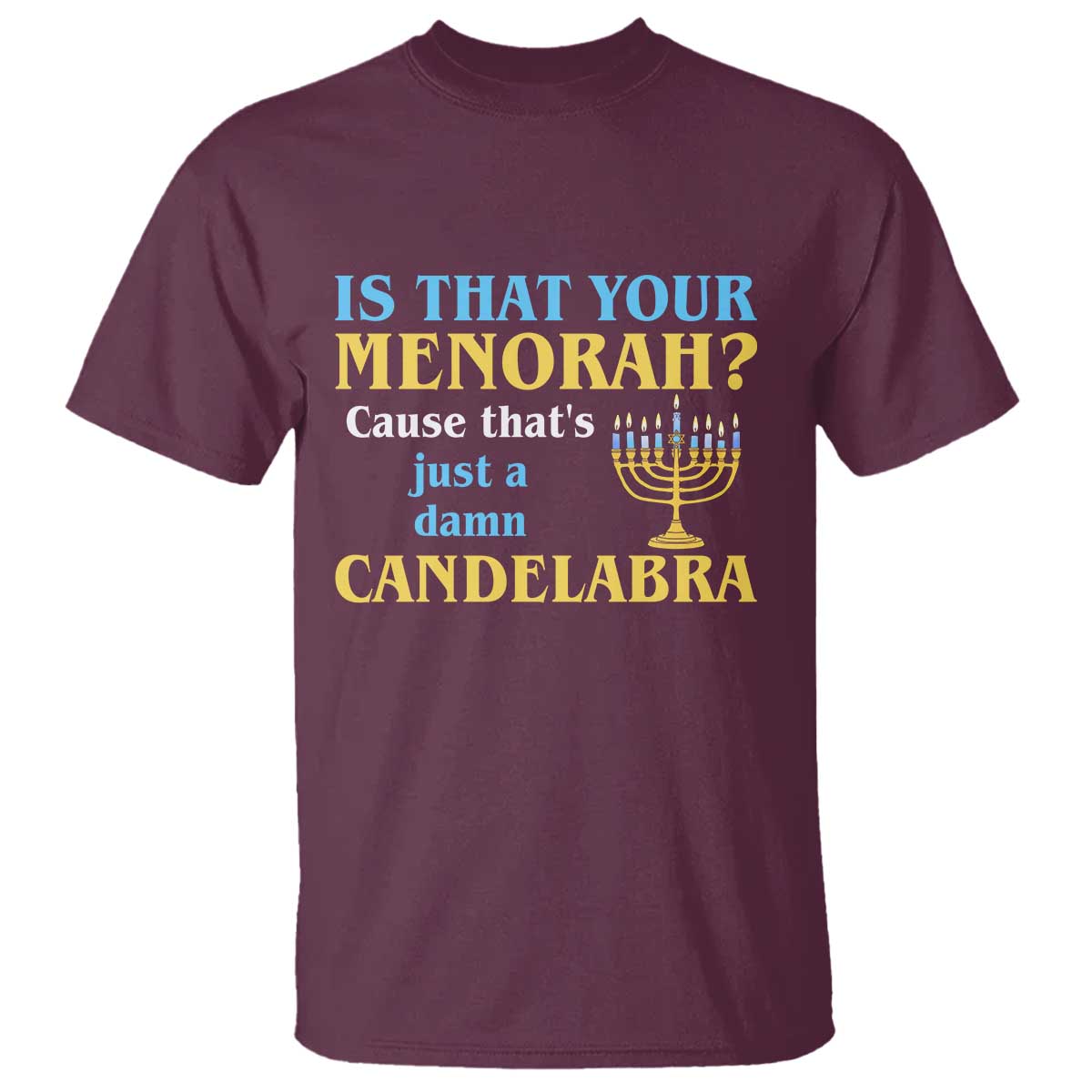 Funny Hanukkah T Shirt Is That Your Menorah Cause That's Just A Damn Candelabra TS11 Maroon Print Your Wear