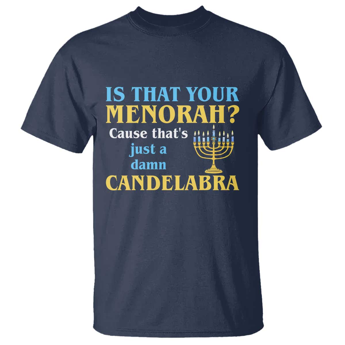 Funny Hanukkah T Shirt Is That Your Menorah Cause That's Just A Damn Candelabra TS11 Navy Print Your Wear
