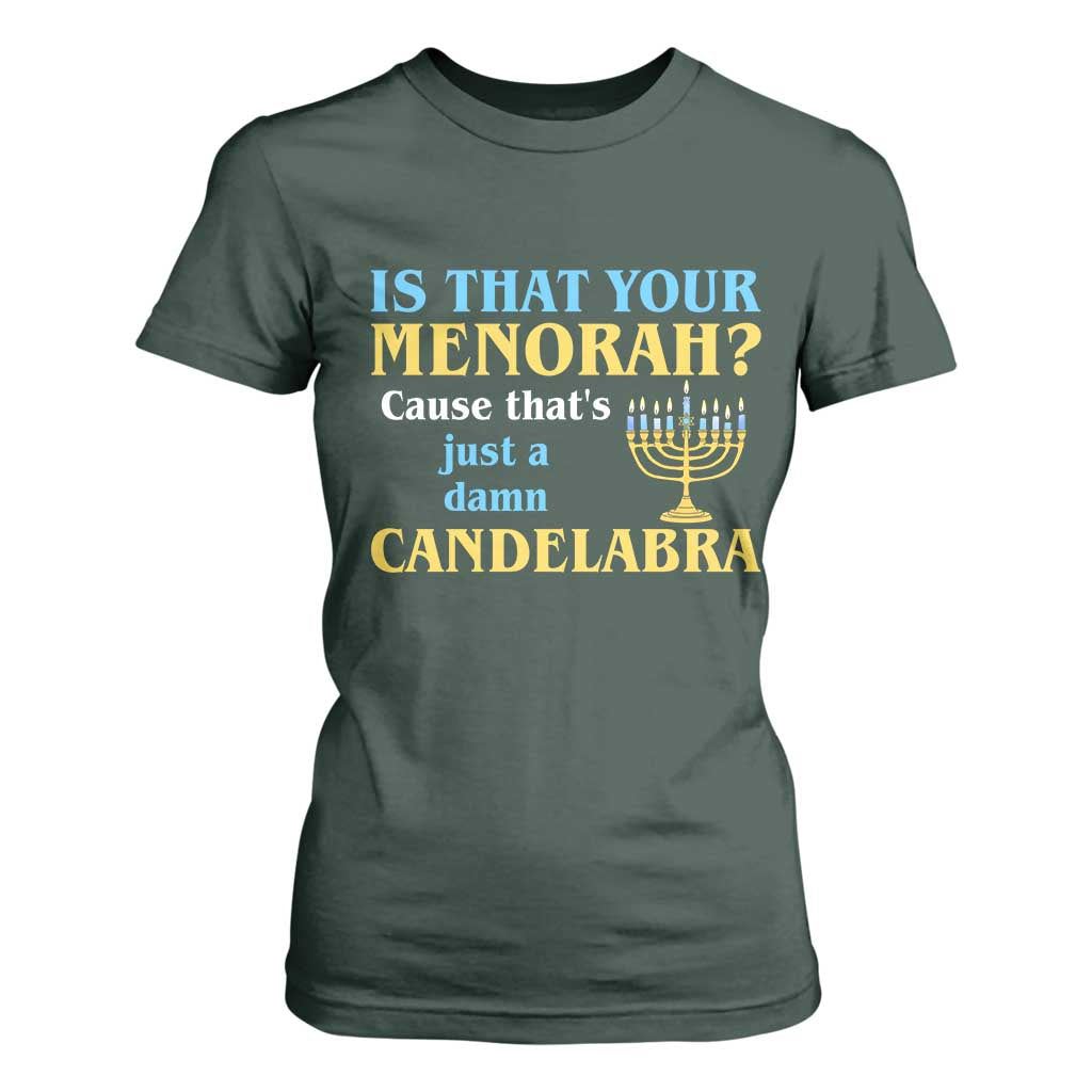 Funny Hanukkah T Shirt For Women Is That Your Menorah Cause That's Just A Damn Candelabra TS11 Dark Forest Green Print Your Wear