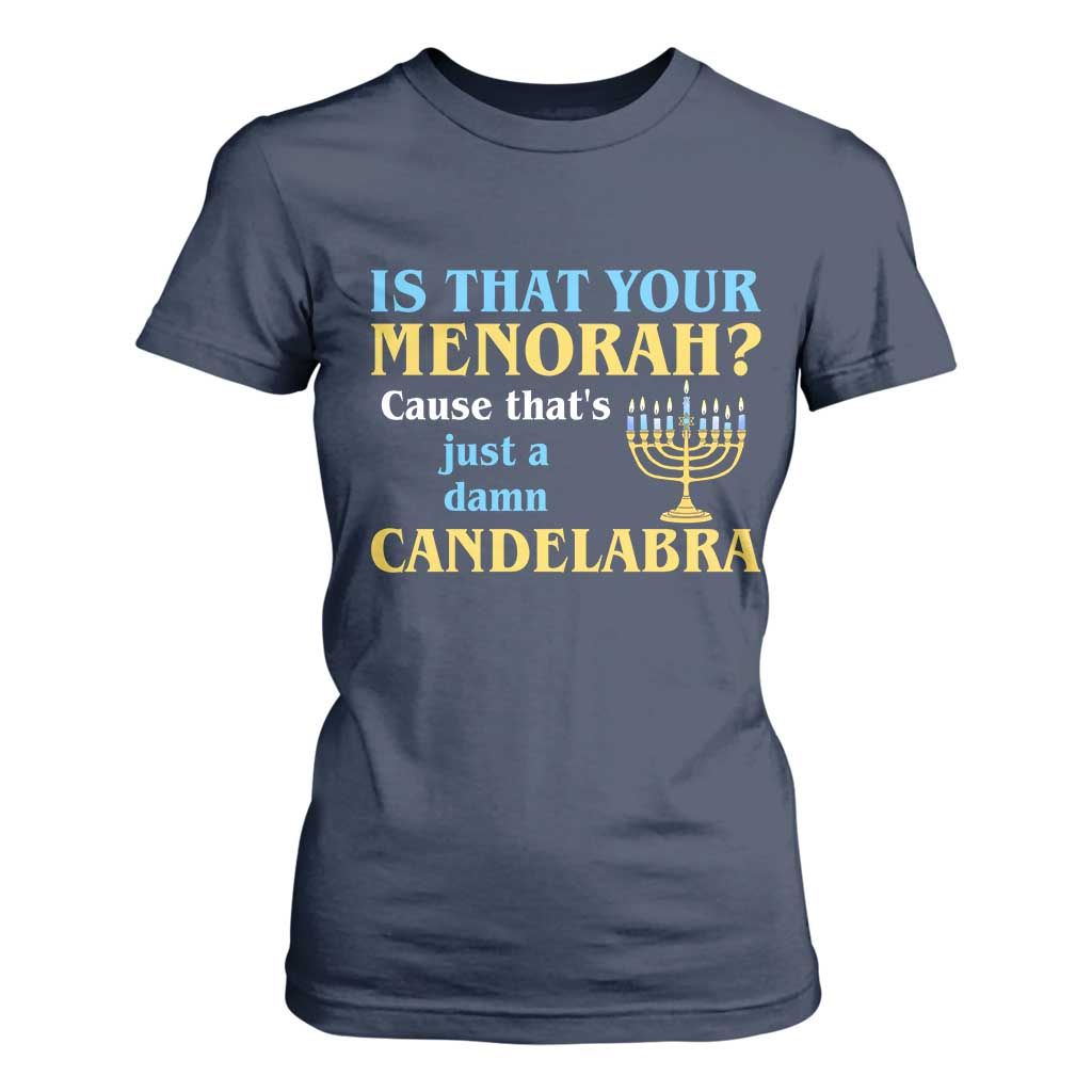 Funny Hanukkah T Shirt For Women Is That Your Menorah Cause That's Just A Damn Candelabra TS11 Navy Print Your Wear