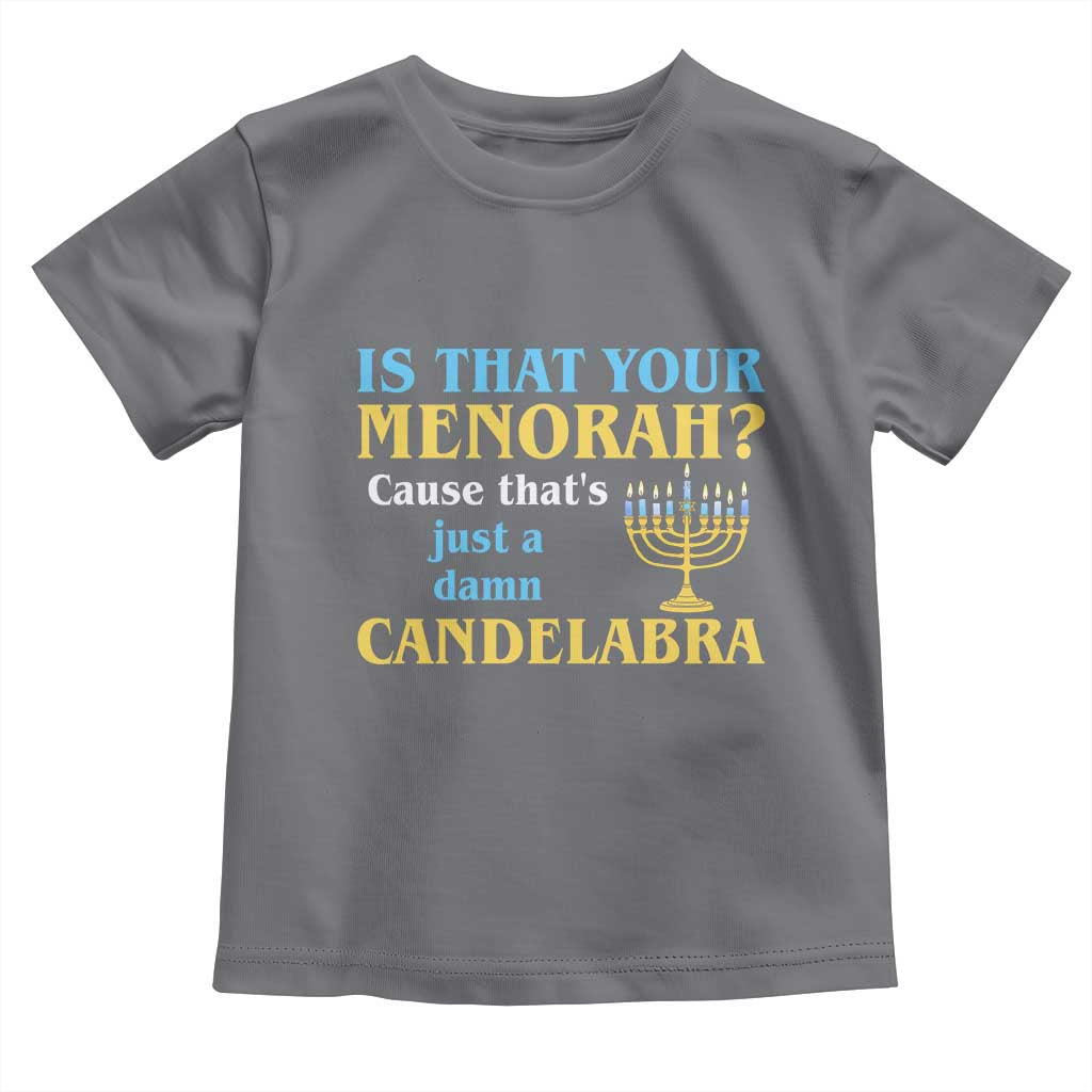 Funny Hanukkah Toddler T Shirt Is That Your Menorah Cause That's Just A Damn Candelabra TS11 Charcoal Print Your Wear