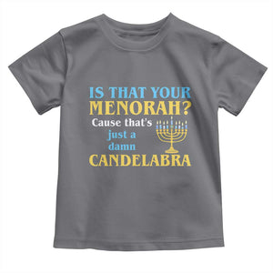Funny Hanukkah Toddler T Shirt Is That Your Menorah Cause That's Just A Damn Candelabra TS11 Charcoal Print Your Wear