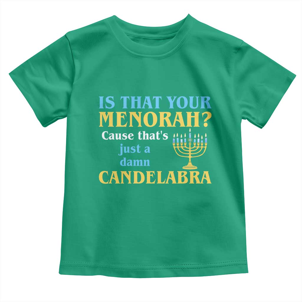Funny Hanukkah Toddler T Shirt Is That Your Menorah Cause That's Just A Damn Candelabra TS11 Irish Green Print Your Wear