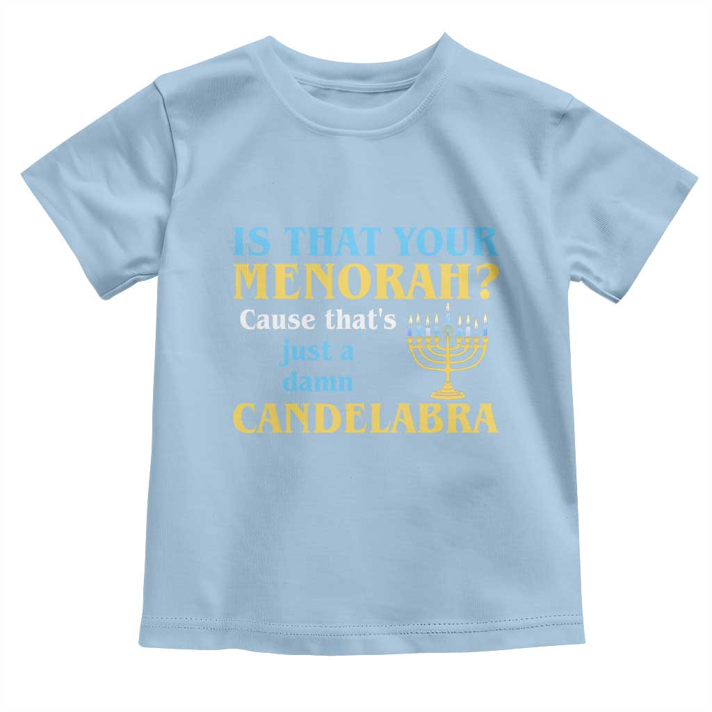 Funny Hanukkah Toddler T Shirt Is That Your Menorah Cause That's Just A Damn Candelabra TS11 Light Blue Print Your Wear