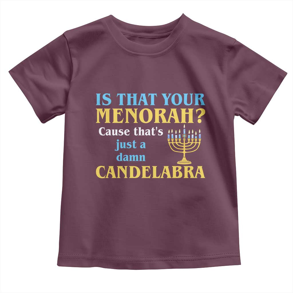 Funny Hanukkah Toddler T Shirt Is That Your Menorah Cause That's Just A Damn Candelabra TS11 Maroon Print Your Wear
