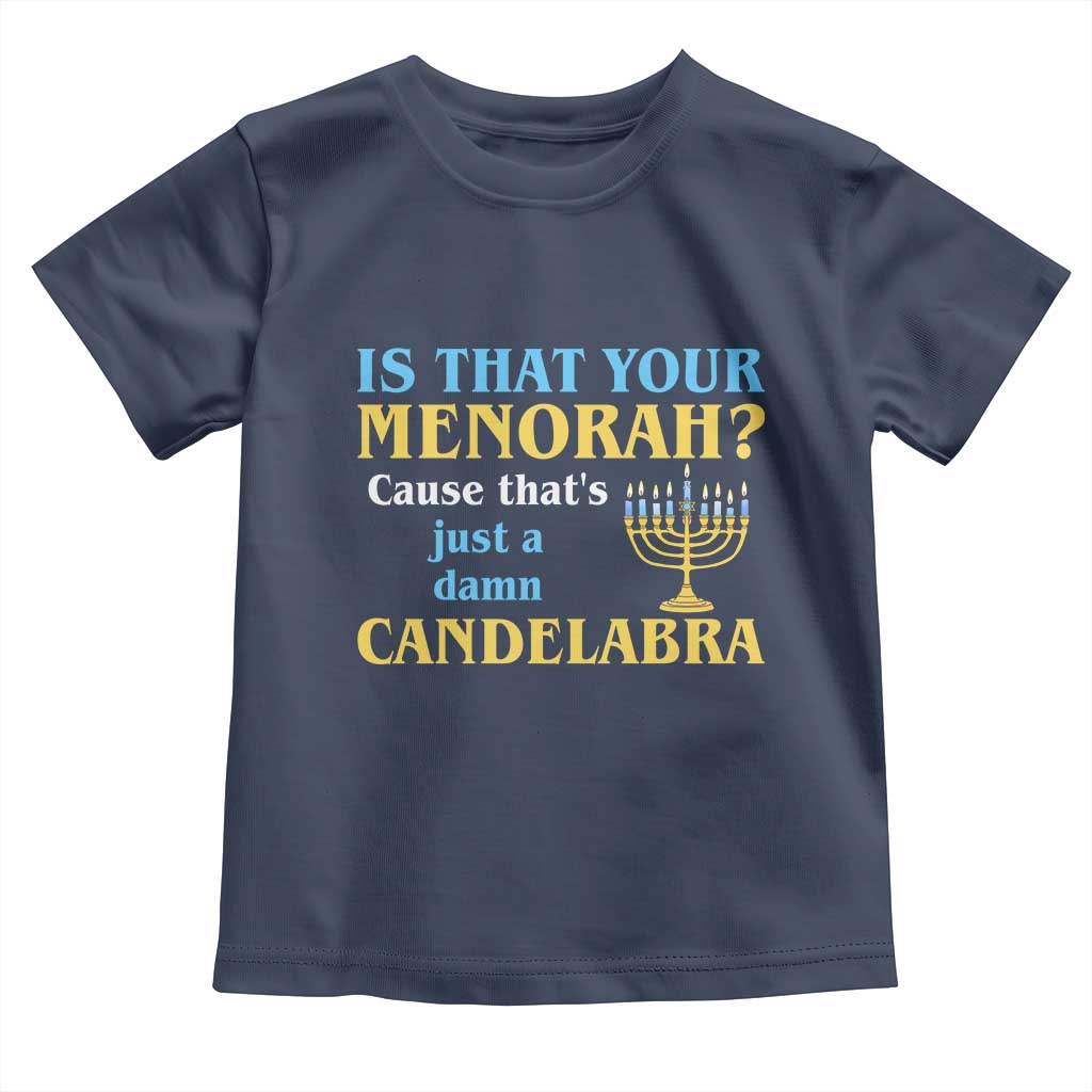 Funny Hanukkah Toddler T Shirt Is That Your Menorah Cause That's Just A Damn Candelabra TS11 Navy Print Your Wear