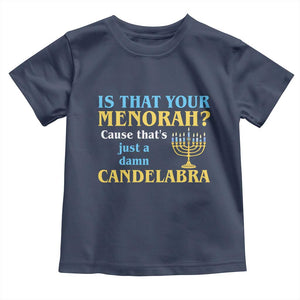 Funny Hanukkah Toddler T Shirt Is That Your Menorah Cause That's Just A Damn Candelabra TS11 Navy Print Your Wear