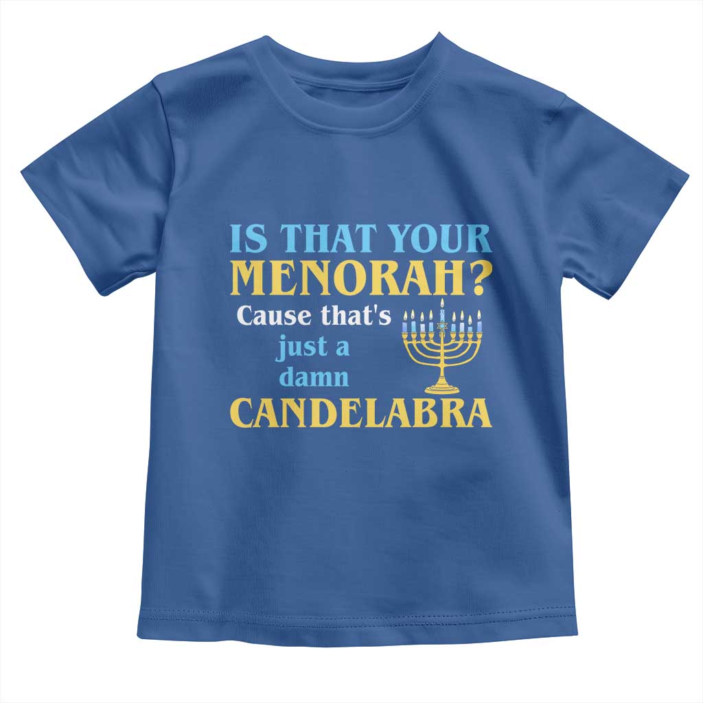 Funny Hanukkah Toddler T Shirt Is That Your Menorah Cause That's Just A Damn Candelabra TS11 Royal Blue Print Your Wear