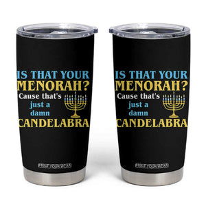 Funny Hanukkah Tumbler Cup Is That Your Menorah Cause That's Just A Damn Candelabra TS11 Black Print Your Wear