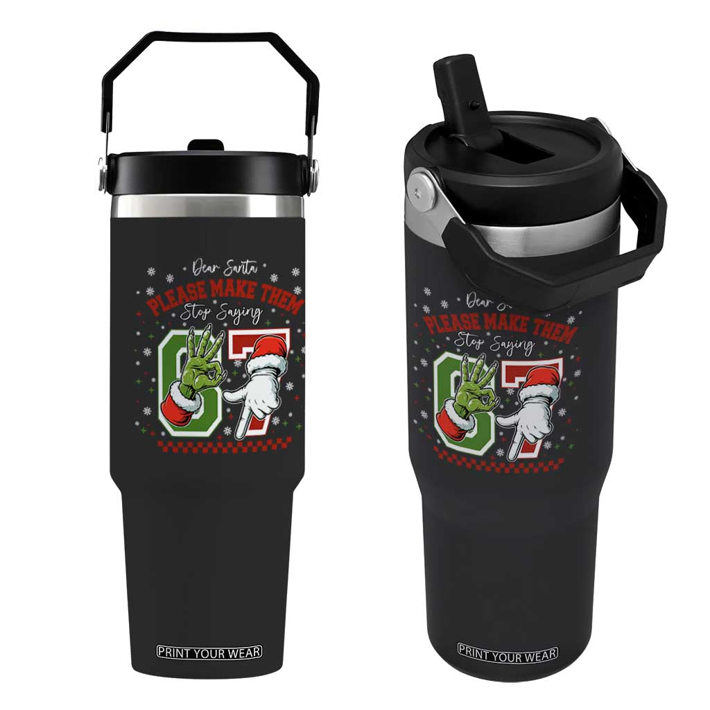 Funny Dear Santa Please Make Them Stop Saying 67 Christmas Flip Straw Tumbler Six Seven Meme Xmas TS11 One Size: 30 oz Black Print Your Wear