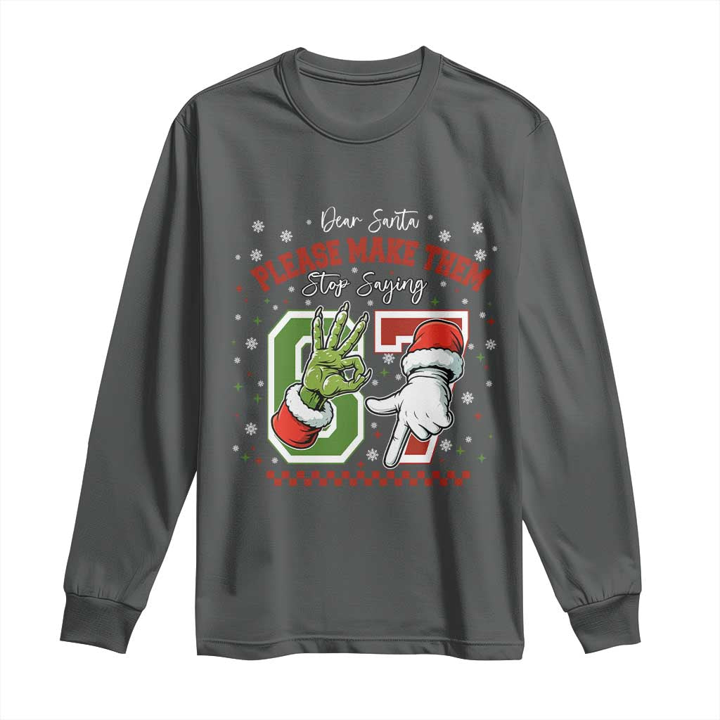 Funny Dear Santa Please Make Them Stop Saying 67 Christmas Long Sleeve Shirt Six Seven Meme Xmas TS11 Dark Heather Print Your Wear