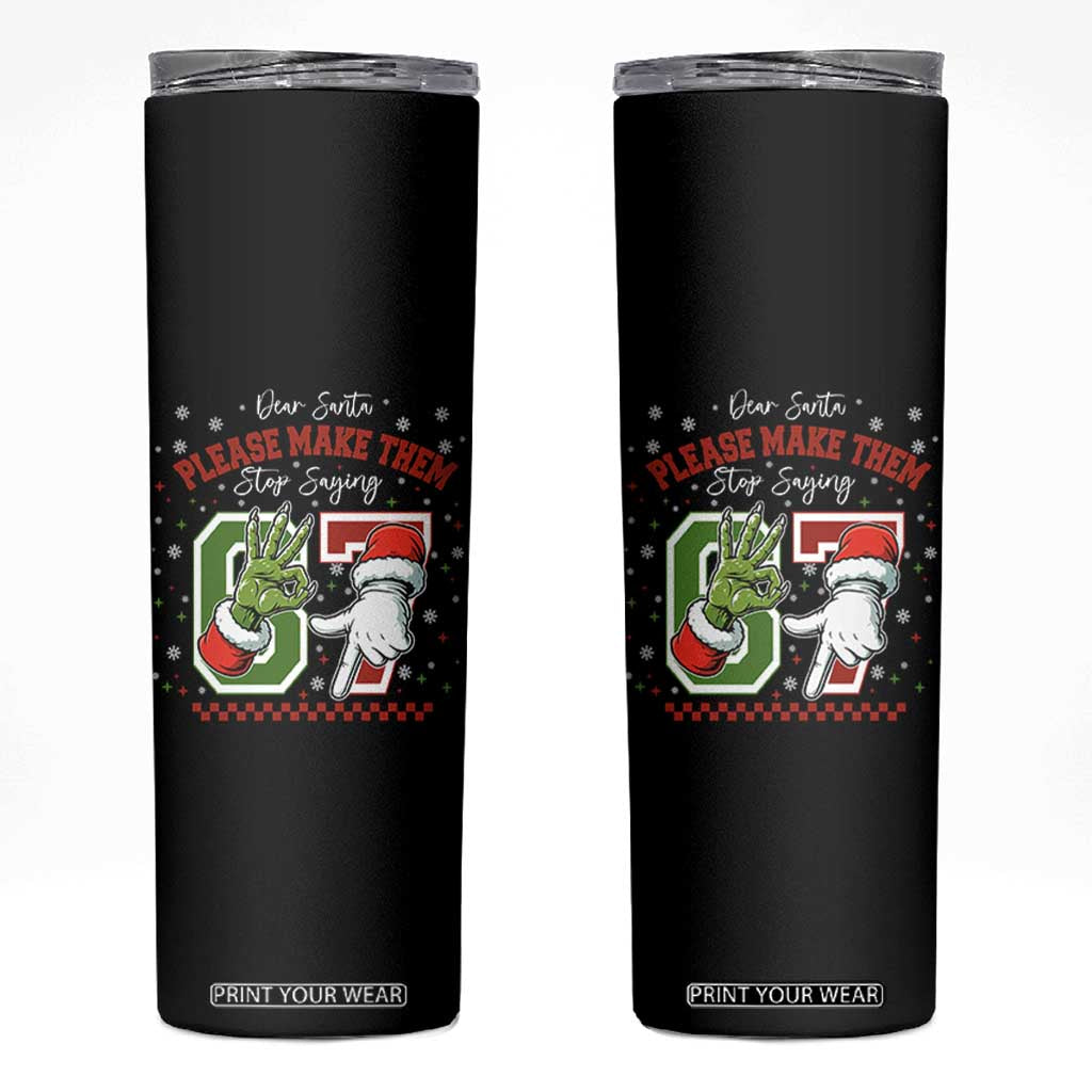 Funny Dear Santa Please Make Them Stop Saying 67 Christmas Skinny Tumbler Six Seven Meme Xmas TS11 Black Print Your Wear