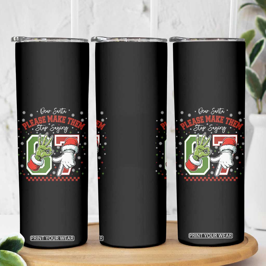 Funny Dear Santa Please Make Them Stop Saying 67 Christmas Skinny Tumbler Six Seven Meme Xmas TS11 Print Your Wear
